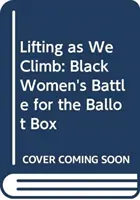 Emelés, ahogy mászunk: Fekete nők harca a szavazóurnáért - Lifting as We Climb: Black Women's Battle for the Ballot Box