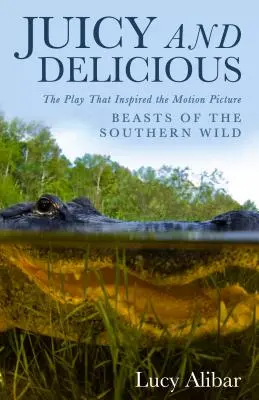 Lédús és finom: A színdarab, amely a Déli vadon állatai című filmet ihlette - Juicy and Delicious: The Play That Inspired the Motion Picture Beasts of the Southern Wild