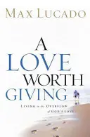 A Love Worth Giving: Isten szeretetének túláradásában élni - A Love Worth Giving: Living in the Overflow of God's Love