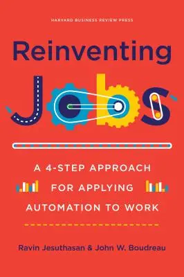 A munkahelyek újra feltalálása: Az automatizálás alkalmazása a munkában: 4 lépéses megközelítés - Reinventing Jobs: A 4-Step Approach for Applying Automation to Work