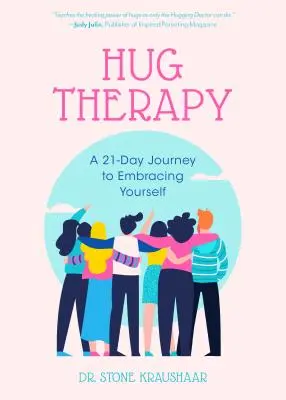 Hug Therapy: A 21-Day Journey to Embracing Yourself, Your Life, and Everyone Around You Around You - Hug Therapy: A 21-Day Journey to Embracing Yourself, Your Life, and Everyone Around You