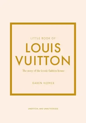 A Louis Vuitton kis könyve: Az ikonikus divatház története - Little Book of Louis Vuitton: The Story of the Iconic Fashion House