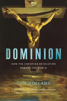 Dominion: Hogyan változtatta meg a keresztény forradalom a világot - Dominion: How the Christian Revolution Remade the World