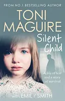 Silent Child - Toni Maguire, az első számú bestsellertől egy új igaz történet a bántalmazásról és a túlélésről. - Silent Child - From no.1 bestseller Toni Maguire comes a new true story of abuse and survival