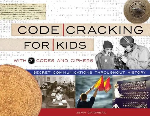 Kódfejtés gyerekeknek, 75: Titkos kommunikáció a történelem során, 21 kóddal és rejtjelezéssel - Code Cracking for Kids, 75: Secret Communications Throughout History, with 21 Codes and Ciphers