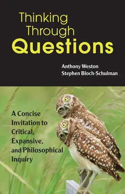 Thinking Through Questions - Tömör meghívás a kritikus, széleskörű és filozófiai vizsgálódásra - Thinking Through Questions - A Concise Invitation to Critical, Expansive, and Philosophical Inquiry