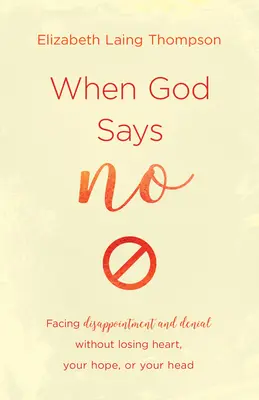 Amikor Isten nemet mond: Szembenézni a csalódással és a tagadással anélkül, hogy elveszítenénk a szívünket, a reményt vagy a fejünket - When God Says No: Facing Disappointment and Denial Without Losing Heart, Losing Hope, or Losing Your Head