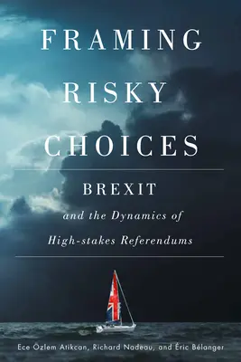 Kockázatos döntések keretezése: Brexit és a nagy tétekkel járó népszavazások dinamikája - Framing Risky Choices: Brexit and the Dynamics of High-Stakes Referendums