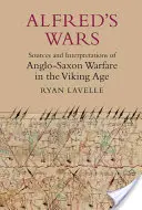 Alfréd háborúi: Az angolszász hadviselés forrásai és értelmezései a viking korban - Alfred's Wars: Sources and Interpretations of Anglo-Saxon Warfare in the Viking Age