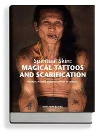 Mágikus tetoválások és sebhelyek - Spirituális bőr - Magical Tattoos & Scarification - Spiritual Skin