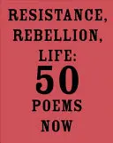 Ellenállás, lázadás, élet: Most 50 vers - Resistance, Rebellion, Life: 50 Poems Now