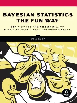 Bayesian Statistics the Fun Way: A statisztika és a valószínűség megértése Star Wars, Lego és gumikacsák segítségével - Bayesian Statistics the Fun Way: Understanding Statistics and Probability with Star Wars, Lego, and Rubber Ducks