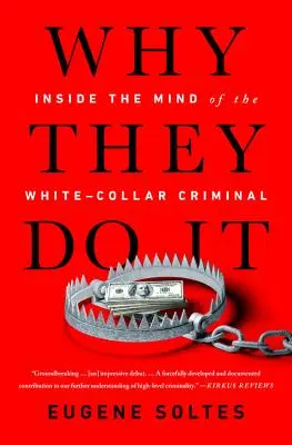 Miért csinálják: a fehérgalléros bűnözők elméjének belseje - Why They Do It: Inside the Mind of the White-Collar Criminal