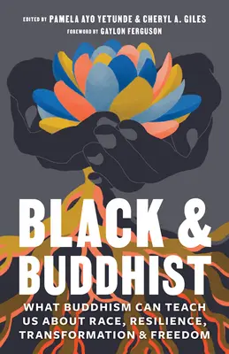 Fekete és buddhista: Mit taníthat nekünk a buddhizmus a fajról, az ellenálló képességről, az átalakulásról és a szabadságról - Black and Buddhist: What Buddhism Can Teach Us about Race, Resilience, Transformation, and Freedom