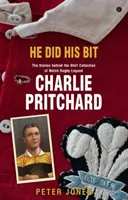 Megtette a magáét - Történetek a walesi rögbi legenda Charlie Pritchard mezkollekciója mögött, The - He Did his Bit - Stories Behind the Shirt Collection of Welsh Rugby Legend Charlie Pritchard, The