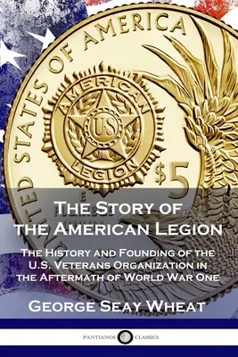 Az amerikai légió története: Az amerikai veteránszervezet története és alapítása az első világháborút követően - The Story of the American Legion: The History and Founding of the U.S. Veterans Organization in the Aftermath of World War One