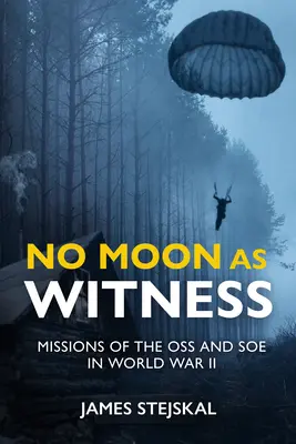 Nincs hold mint tanú: A SOE és az OSS küldetései a második világháborúban - No Moon as Witness: Missions of the SOE and OSS in World War II