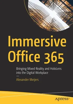 Immersive Office 365: A vegyes valóság és a Hololens bevezetése a digitális munkahelyre - Immersive Office 365: Bringing Mixed Reality and Hololens Into the Digital Workplace