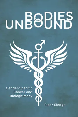 Bodies Unbound: A nemspecifikus rák és a biolegitimitás - Bodies Unbound: Gender-Specific Cancer and Biolegitimacy