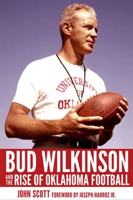 Bud Wilkinson és az Oklahoma Football felemelkedése - Bud Wilkinson and the Rise of Oklahoma Football