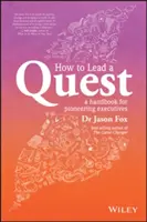 Hogyan vezessünk küldetést: Úttörő vezetők útmutatója - How to Lead a Quest: A Guidebook for Pioneering Leaders