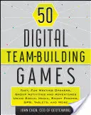 50 digitálních teambuildingových her: Rychlé a zábavné zahájení schůzek, skupinové aktivity a dobrodružství s využitím sociálních médií, chytrých telefonů, GPS, tabletů a dalších zařízení. - 50 Digital Team-Building Games: Fast, Fun Meeting Openers, Group Activities and Adventures Using Social Media, Smart Phones, Gps, Tablets, and More