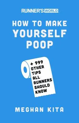 Runner's World How to Make Yourself Poop: És 999 más tipp, amit minden futónak tudnia kell - Runner's World How to Make Yourself Poop: And 999 Other Tips All Runners Should Know