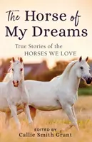 Álmaim lova: Igaz történetek a lovakról, akiket szeretünk - The Horse of My Dreams: True Stories of the Horses We Love