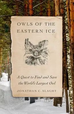 Owls of the Eastern Ice: A Quest to Find and Save the World's Largest Owl (A világ legnagyobb baglyának megtalálása és megmentése) - Owls of the Eastern Ice: A Quest to Find and Save the World's Largest Owl