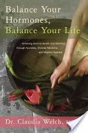 Balance Your Hormones, Balance Your Life: Az optimális egészség és wellness elérése az ayurvéda, a kínai orvoslás és a nyugati tudomány segítségével - Balance Your Hormones, Balance Your Life: Achieving Optimal Health and Wellness Through Ayurveda, Chinese Medicine, and Western Science