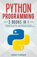 Python programozás: 3 könyv 1 könyvben - A Python lépésről lépésre történő elsajátításának végső kezdő, középhaladó és haladó útmutatója - Python Programming: 3 books in 1 - Ultimate Beginner's, Intermediate & Advanced Guide to Learn Python Step by Step