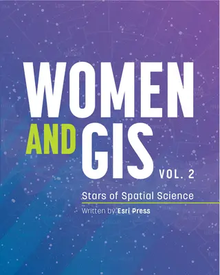 Nők és a GIS, 2. kötet: A térbeli tudomány csillagai - Women and Gis, Volume 2: Stars of Spatial Science