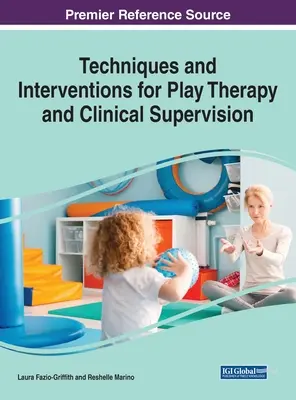 Technikák és beavatkozások a játékterápia és a klinikai szupervízió számára, 1 kötet - Techniques and Interventions for Play Therapy and Clinical Supervision, 1 volume