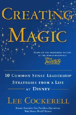 Varázslatok teremtése: 10 józan vezetői stratégia a Disney életéből - Creating Magic: 10 Common Sense Leadership Strategies from a Life at Disney