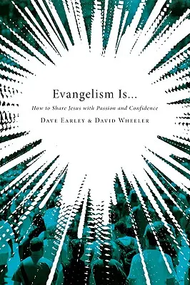 Az evangelizáció az...: Hogyan osszuk meg Jézust szenvedéllyel és magabiztossággal? - Evangelism Is...: How to Share Jesus with Passion and Confidence