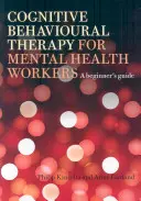 Kognitív viselkedésterápia mentális egészségügyi dolgozóknak: A Beginner's Guide - Cognitive Behavioural Therapy for Mental Health Workers: A Beginner's Guide