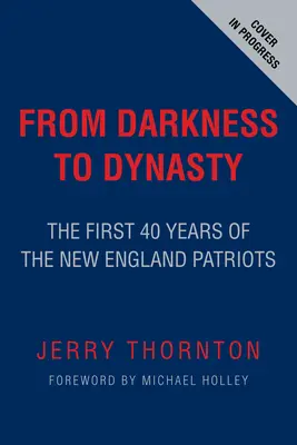 A sötétségtől a dinasztiáig: A New England Patriots első 40 éve - From Darkness to Dynasty: The First 40 Years of the New England Patriots