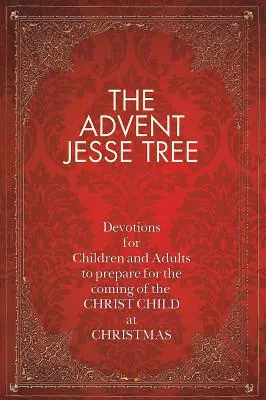 Az adventi Jesse-fa: Áhítatok gyermekeknek és felnőtteknek, hogy felkészüljenek a Krisztusgyermek karácsonyi eljövetelére. - The Advent Jesse Tree: Devotions for Children and Adults to Prepare for the Coming of the Christ Child at Christmas