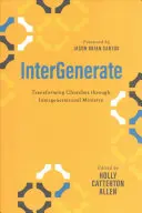 Intergenerate: Az egyházak átalakítása a generációk közötti szolgálat révén - Intergenerate: Transforming Churches Through Intergenerational Ministry