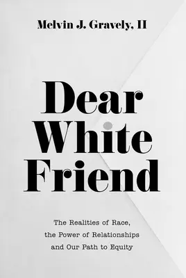 Kedves fehér barátom! A faji hovatartozás valósága, a kapcsolatok ereje és az egyenlőséghez vezető utunk - Dear White Friend: The Realities of Race, the Power of Relationships and Our Path to Equity