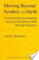 Túl a szimbólumokon és a mítoszokon: A héber Biblia Isten királyi szerepének megértése a metaforák segítségével - Moving Beyond Symbol and Myth: Understanding the Kingship of God of the Hebrew Bible Through Metaphor