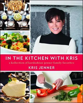 A konyhában Krisszel: A Kardashian-Jenner család kedvenceinek gyűjteménye - In the Kitchen with Kris: A Kollection of Kardashian-Jenner Family Favorites