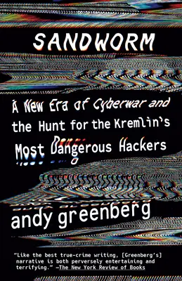 Sandworm: A kiberháború új korszaka és a Kreml legveszélyesebb hackerei utáni hajsza - Sandworm: A New Era of Cyberwar and the Hunt for the Kremlin's Most Dangerous Hackers