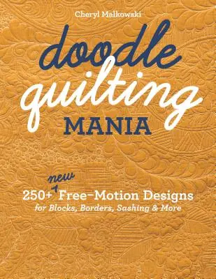 Doodle Quilting Mania: 250+ új szabadmozgásos minta blokkokhoz, szegélyekhez, szegélyekhez és sok máshoz - Doodle Quilting Mania: 250+ New Free-Motion Designs for Blocks, Borders, Sashing & More