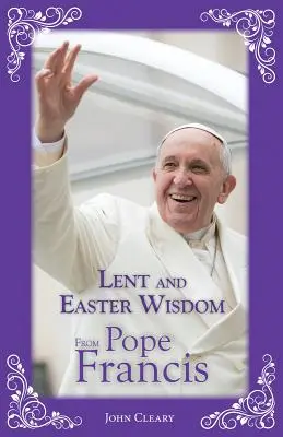 Nagyböjti és húsvéti bölcsességek Ferenc pápától - Lent and Easter Wisdom from Pope Francis