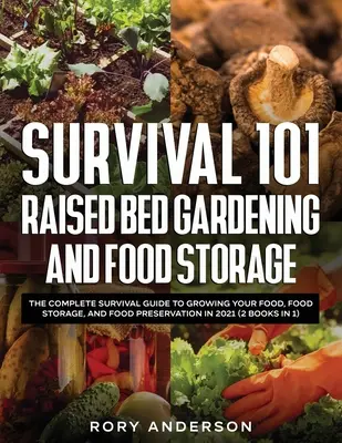 Survival 101 Emelt ágyás kertészkedés és élelmiszertárolás: The Complete Survival Guide to Growing Your Food, Food Storage, and Food Preservation in 2021 (2 B - Survival 101 Raised Bed Gardening and Food Storage: The Complete Survival Guide to Growing Your Food, Food Storage, and Food Preservation in 2021 (2 B
