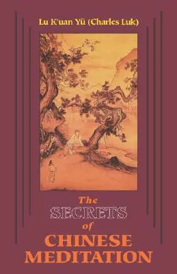 A kínai meditáció titkai: Önművelés az elme irányításával, ahogyan azt a kínai Ch'an, mahájána és taoista iskolákban tanítják - Secrets of Chinese Meditation: Self-Cultivation by Mind Control as Taught in the Ch'an, Mahayana and Taoist Schools in China