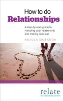 Hogyan csináljunk kapcsolatokat: A Step-By-Step Guide to Nurturing Your Relationship and Making Love Last - How to Do Relationships: A Step-By-Step Guide to Nurturing Your Relationship and Making Love Last