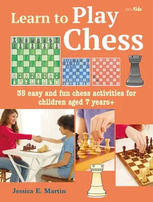 Tanulj meg sakkozni: 35 egyszerű és szórakoztató sakkfeladat 7 éven felüli gyerekeknek - Learn to Play Chess: 35 Easy and Fun Chess Activities for Children Aged 7 Years +