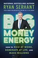 A nagy pénz energiája - Hogyan uralkodj a munkában, uralkodj az életben és keress milliókat? - Big Money Energy - How to Rule at Work, Dominate at Life, and Make Millions